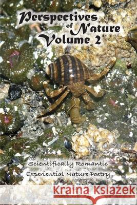 Perspectives of Nature Volume 2: Scientifically Romantic and Experiential Nature Poetry Paul Kosir 9781945307256 Nature Works Publishing