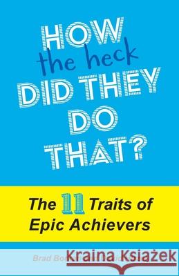 How the Heck Did They Do That?: The 11 Traits of Epic Achievers Brad Borkan David Hirzel 9781945312250 Terra Nova Press