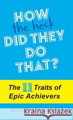 How the Heck Did They Do That?: The 11 Traits of Epic Achievers Brad Borkan David Hirzel 9781945312267 Terra Nova Press