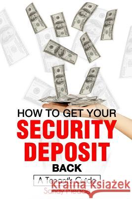 How To Get Your Security Deposit Back: A Tenant's Guide Meade, Gregory 9781945326011