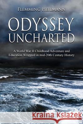 Odyssey Uncharted: a World War II Childhood Adventure and Education Wrapped in Heilmann, Flemming 9781945330308 Telemachus Press, LLC