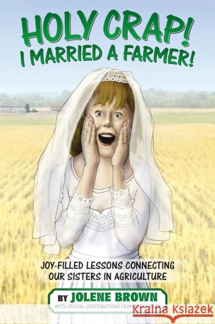 Holy Crap! I Married a Farmer! Jolene Brown 9781945330513 Jolene Brown LLC