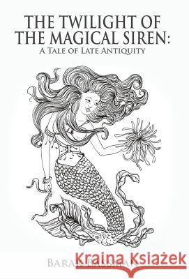 The Twilight of the Magical Siren: A Tale of Late Antiquity Barak a. Bassman 9781945330728