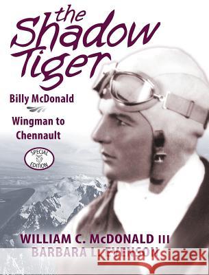 The Shadow Tiger: Billy McDonald, Wingman to Chennault William C McDonald, III, Barbara L Evenson 9781945333057 Shadow Tiger LLC