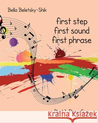First Step, First Sound, First Phrase: Piano Gym Bella Beletsky-Shik 9781945333125