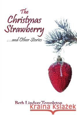 The Christmas Strawberry...and Other Stories Beth Lindsay Templeton 9781945338915 Fps