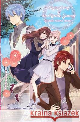 Obsessions of an Otome Gamer: Middle School Years Natsu                                    Shoyu                                    Charis Messier 9781945341342 Cross Infinite World