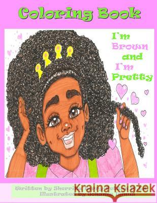 I'm Brown and I'm Pretty- Coloring Book Sherrita Berry-Pettus Johanne Immis 9781945342097 Sherrita Berry-Pettus M.Ed.