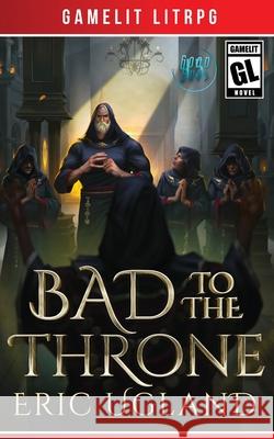 Bad to the Throne: A LitRPG/Gamelit Adventure Eric Ugland 9781945346361 Air Quotes Publishing