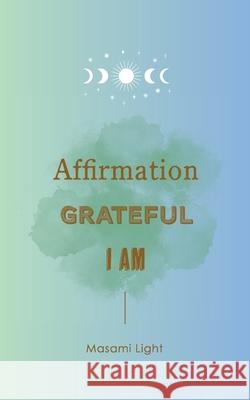 Affirmation, Grateful, I am... by Masami Light Masami Light 9781945352140