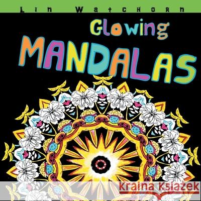 Glowing Mandalas: Mandalas With A Black Background Lin Watchorn 9781945362002 Kaylin Watchorn