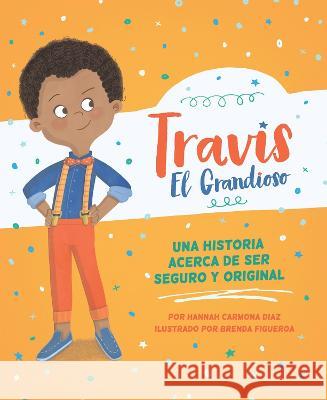 Travis El Grandioso: Una Historia Acerca de Ser Seguro Y Original Hannah Carmona Brenda Figueroa 9781945369315 Cardinal Rule Press