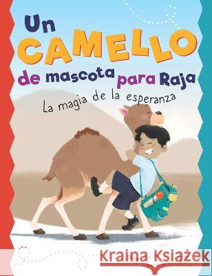 Un Camello de Mascota Para Raja: La Magia de la Esperanza Anita Nahta Amin Parwinder Singh 9781945369377 Cardinal Rule Press