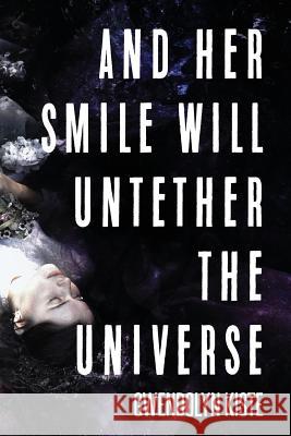 And Her Smile Will Untether the Universe Gwendolyn Kiste   9781945373558 JournalStone