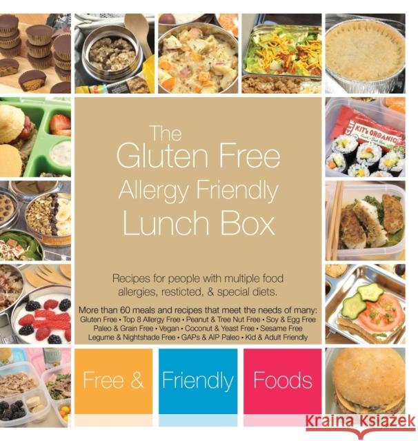 The Gluten Free Allergy Friendly Lunch Box: Recipes for people with multiple food allergies, restricted, and special diets. Foods, Free and Friendly 9781945374043 Free and Friendly Foods, LLC