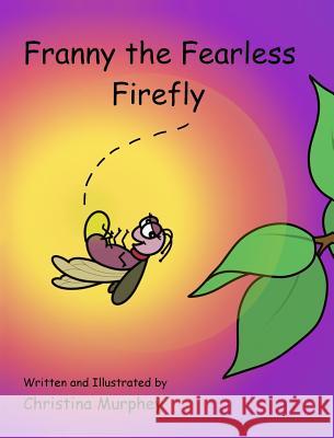 Franny the Fearless Firefly Christina Murphey Christina Murphey 9781945375019