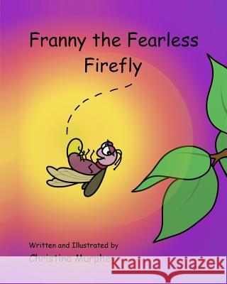 Franny the Fearless Firefly Christina Murphey Christina Murphey 9781945375026