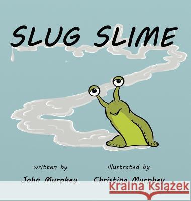 Slug Slime John M. Murphey Christina D. Murphey 9781945375071