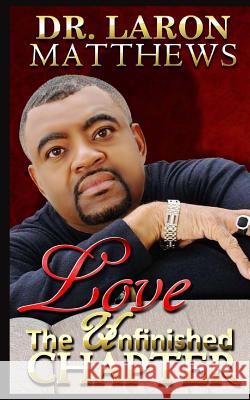 Love: The Unfinished Chapter Dr Laron Matthews 9781945377037