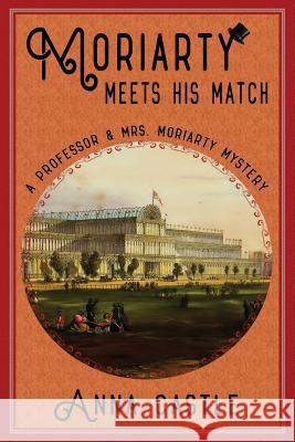 Moriarty Meets His Match: A Professor & Mrs. Moriarty Mystery Anna Castle 9781945382031