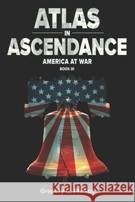 ATLAS in ASCENDANCE: America at War (Book III) Phillips, Gregory C. 9781945385025 Blue M Publishing