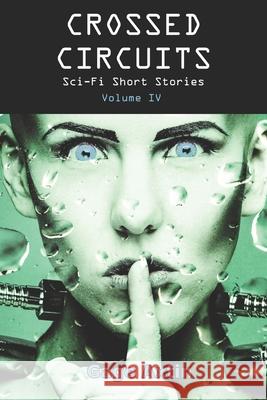 Crossed Circuits: Sci-fi Short Stories - Volume IV Gage Axtin 9781945385278 Blue M Publishing