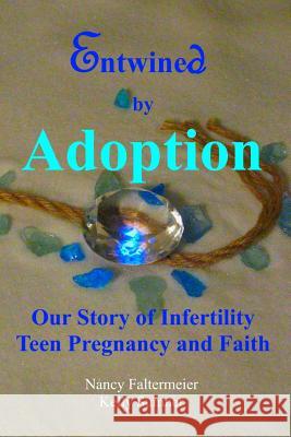 Entwined By Adoption: Our Story of Infertility, Teen Pregnancy, and Faith. Sumner, Kelly 9781945391064