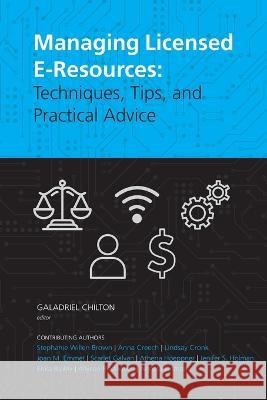 Managing Licensed E-Resources: Techniques, Tips, and Practical Advice Galadriel Chilton   9781945398094 Pacific University Press