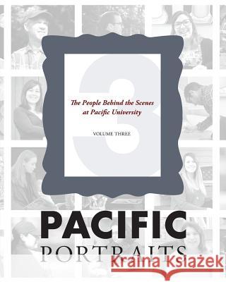 Pacific Portraits: The People Behind the Scenes at Pacific University (Volume Three) Jim Flory Brent Johnson 9781945398858 Bee Tree Books