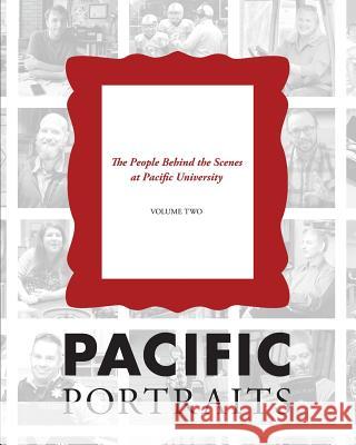 Pacific Portraits: The People Behind the Scenes at Pacific University (Volume Two) Jim Flory Brent Johnson 9781945398926 Bee Tree Books