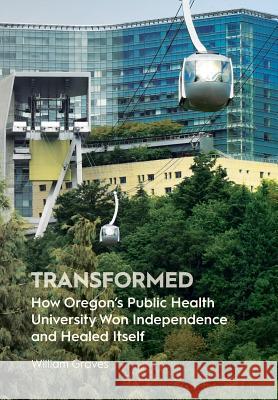 Transformed: How Oregon's Public Health University Won Independence and Healed Itself William Graves 9781945398988 Pacific University Press