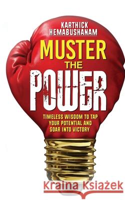 Muster the Power: Timeless Wisdom to Tap Your Potential and Soar into Victory Karthick Hemabushanam 9781945400469