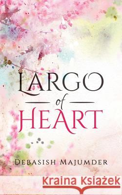 Largo of Heart Debasish Majumder 9781945400605