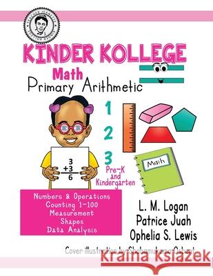 Kinder Kollege Primary Arithmetic: Math Ophelia S Lewis, L M Logan, Patrice Juah 9781945408304