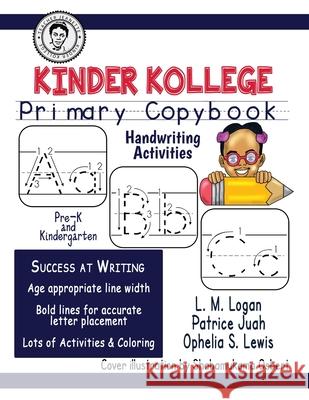 Kinder Kollege Primary Copybook: Handwriting Ophelia S. Lewis L. M. Logan Patrice Juah 9781945408557