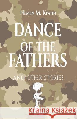 Dance 0f The Fathers: And Other Stories Nemen M Kpahn   9781945408960