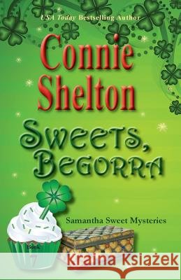 Sweets, Begorra: Samantha Sweet Mysteries, Book 7 Connie Shelton (Lifetime member, Sisters   9781945422225 Secret Staircase Books