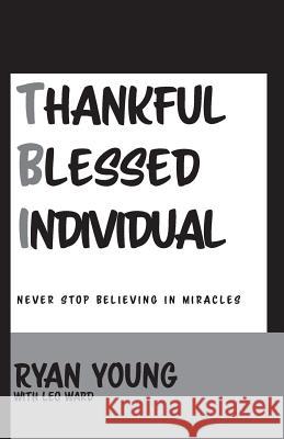 Thankful, Blessed Individual: Never Stop Believing in Miracles Ryan Young 9781945423116 Five Stone Publishing