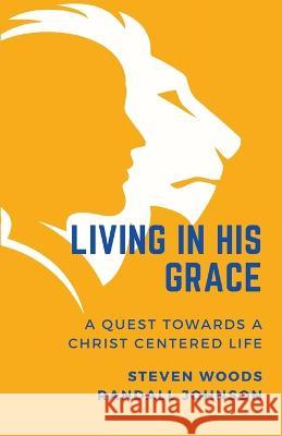 Living in His Grace Randall E Johnson, Steven Woods 9781945423543