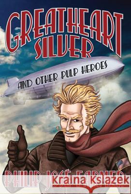 Greatheart Silver and Other Pulp Heroes Philip Jose Farmer Garyn Robert Keith Howell 9781945427169