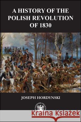 The 1830 Revolution in Poland Joseph Hordynski 9781945430329 Nafziger Collection
