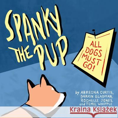 Spanky the Pup: All Dogs Must Go Abreona Curtis, Darrin Gladman, Evey Cahall 9781945434013 Shout Mouse Press, Inc.