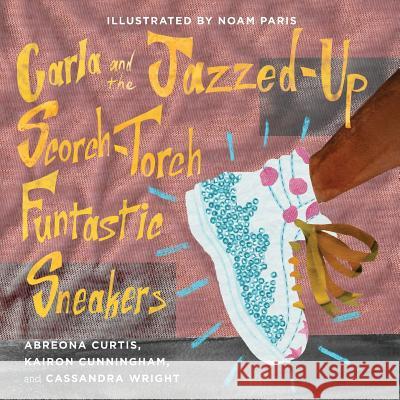 Carla and the Jazzed-Up Scorch-Torch Funtastic Sneakers Kairon Cunningham, Abreona Curtis, Noam Paris 9781945434068 Shout Mouse Press, Inc.