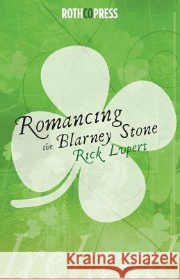 Romancing The Blarney Stone Rick Lupert 9781945436048