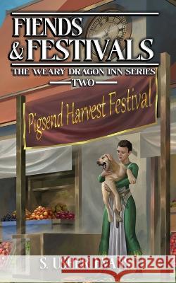 Fiends and Festivals: A Cozy Fantasy Novel S. Usher Evans 9781945438622 Sun's Golden Ray Publishing, LLC