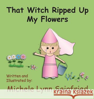 That Witch Ripped Up My Flowers Michele Lynn Seigfried Michele Lynn Seigfried 9781945439025 Horseshoe Bay Publishing