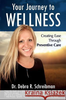 Your Journey to Wellness: Creating Ease Through Preventive Care Dr Debra R. Schreibman 9781945446160 Babypie Publishing
