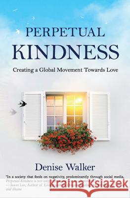 Perpetual Kindness: Creating a Global Movement Towards Love Denise Walker 9781945446290 Babypie Publishing