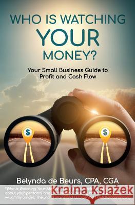 Who Is Watching Your Money?: Your Small Business Guide to Profit and Cash Flow Belynda d 9781945446306 Babypie Publishing