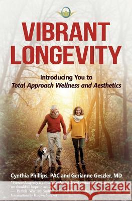 Vibrant Longevity: Introducing You to Total Approach Wellness and Aesthetics Gerianne Geszle Cynthia Phillip 9781945446573 Babypie Publishing